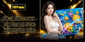 Bắn Cá Rồng 789WIN – Săn Boss Đại Dương Nhận Thưởng Khủng