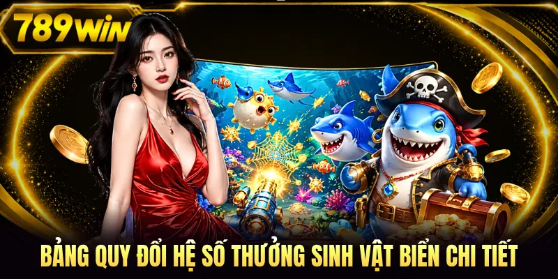 Bảng quy đổi hệ số thưởng sinh vật biển chi tiết