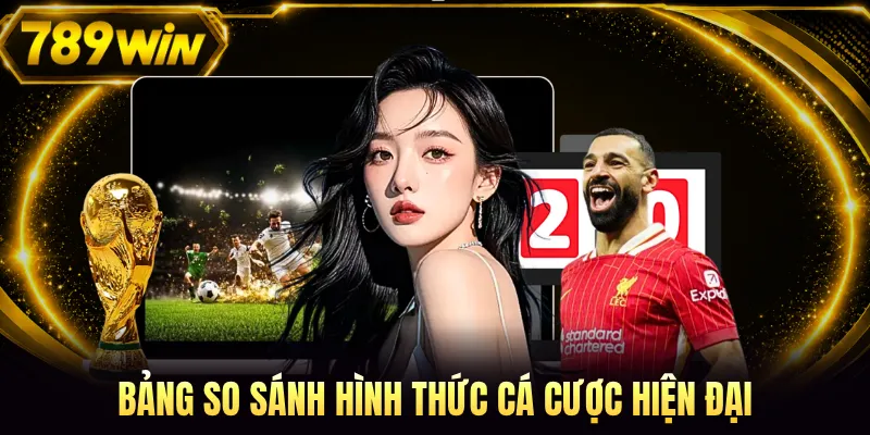 Bảng so sánh hình thức cá cược hiện đại
