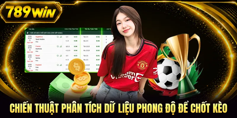 Chiến thuật phân tích dữ liệu phong độ để chốt kèo