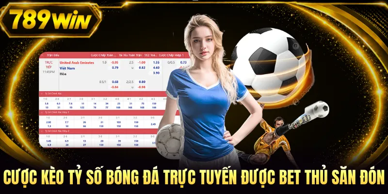 Cược kèo tỷ số bóng đá trực tuyến được bet thủ săn đón