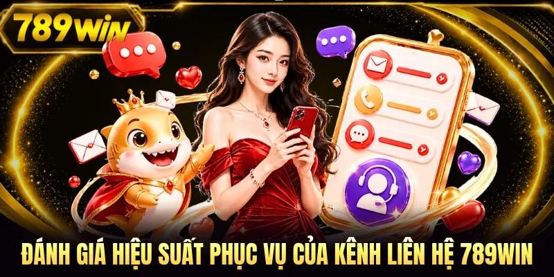 Đánh giá hiệu suất phục vụ của kênh liên hệ 789WIN