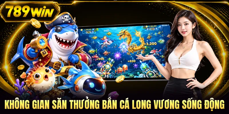 Không gian săn thưởng Bắn Cá Long Vương sống động