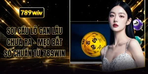 Soi Cầu Lô Gan Lâu Chưa Ra - Mẹo Bắt Số Chuẩn Từ 789WIN