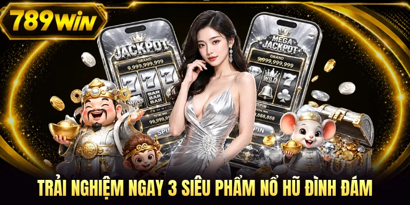Trải nghiệm ngay 3 siêu phẩm nổ hũ đình đám